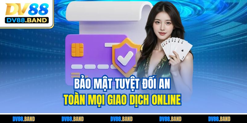 DV88 24 Bảo mật tuyệt đối an toàn mọi giao dịch online