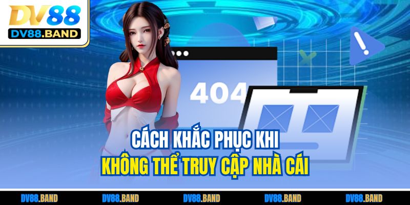 Đăng Nhập DV88 Nhanh Gọn – Hướng Dẫn Chuẩn Từng Bước 3 Cách khắc phục khi không thể truy cập nhà cái