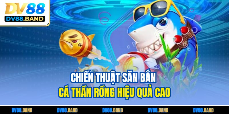 Bắn Cá Thần Rồng – Săn Thưởng Đỉnh Cao, Không Giới Hạn 4 Chiến thuật săn bắn cá Thần Rồng hiệu quả cao
