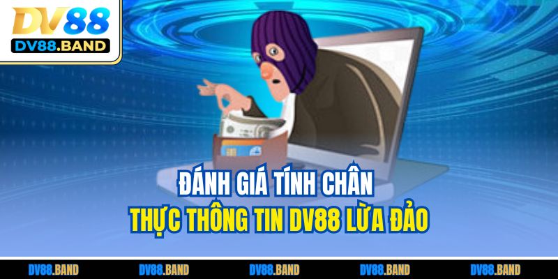 DV88 Lừa Đảo? Phân Tích Chi Tiết Về Thực Hư Tin Đồn 3 Đánh giá tính chân thực thông tin DV88 lừa đảo