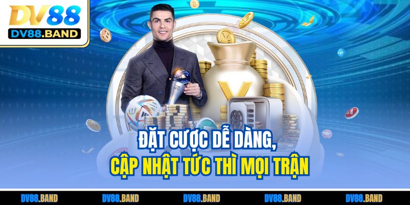 Đặt cược dễ dàng, cập nhật tức thì mọi trận