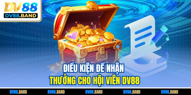 Khuyến Mãi Đăng Ký +88K - Trải Nghiệm Miễn Phí Tại DV88 4 Điều kiện để nhận thưởng cho hội viên DV88