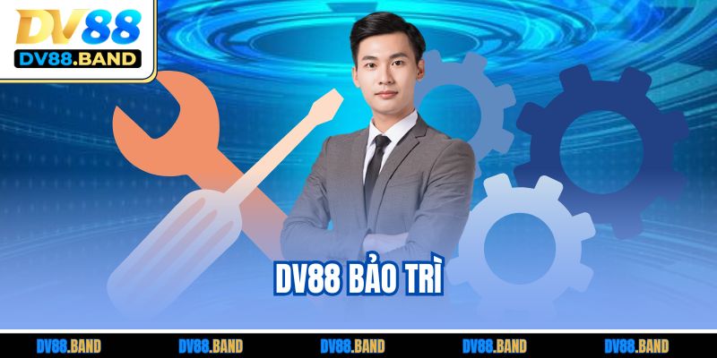 DV88 Bảo Trì - Thông Tin Cần Biết Cho Trải Nghiệm Mượt Mà 6 DV88 Bảo Trì - Thông Tin Cần Biết CHo Trải Nghiệm Mượt Mà