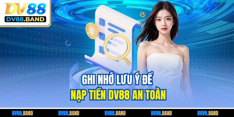 Nạp Tiền DV88 | Hướng Dẫn Bet Thủ Chi Tiết, Dễ Hiểu 4 Ghi nhớ lưu ý để nạp tiền DV88 an toàn