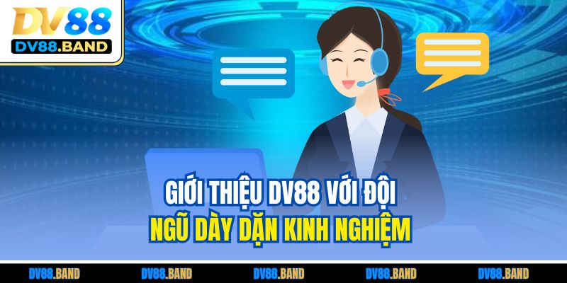 Giới thiệu DV88 với đội ngũ dày dặn kinh nghiệm Giới thiệu DV88 với đội ngũ dày dặn kinh nghiệm 