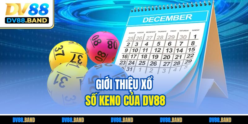 Xổ Số Keno Đỉnh Cao Tại DV88 Cùng Các Kinh Nghiệm Vàng 2 Giới thiệu xổ số Keno của DV88
