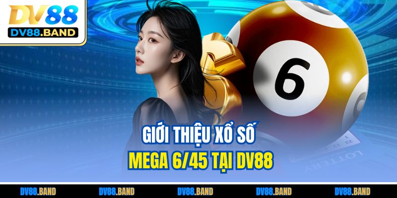 Xổ Số Mega 6/45 DV88 - Cơ Hội Thắng Jackpot Ấn Tượng 2 Giới thiệu xổ số Mega 6/45 tại DV88