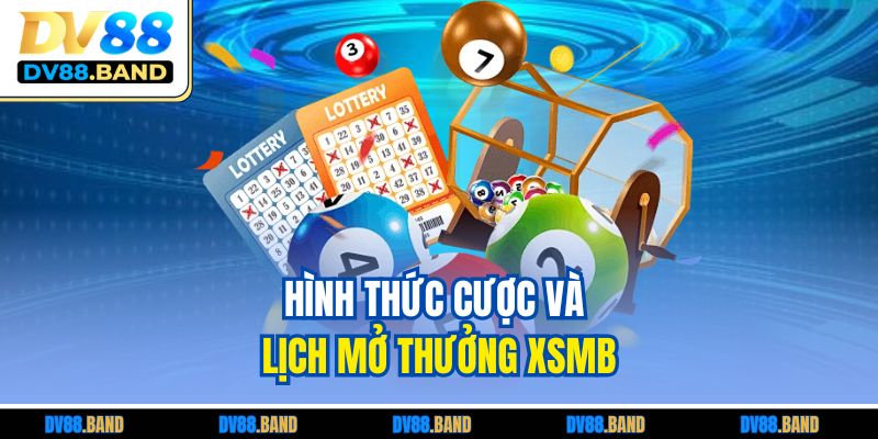 Xổ Số Miền Bắc - Cách Chơi Dễ Trúng Tại DV88 Uy Tín 2 Hình thức cược và lịch mở thưởng XSMB
