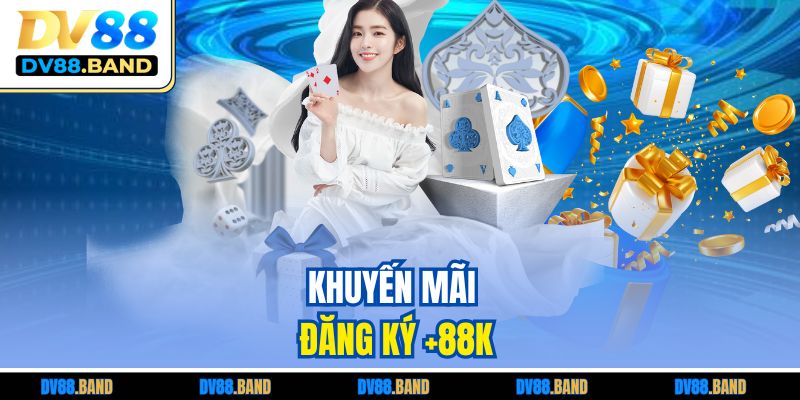 Khuyến Mãi Đăng Ký +88K - Trải Nghiệm Miễn Phí Tại DV88