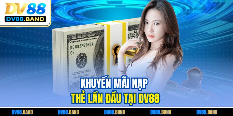 Khuyến Mãi Nạp Thẻ Lần Đầu Tại DV88 Nhận Thưởng Giá Trị