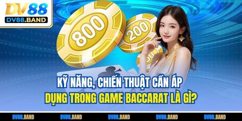 Baccarat Là Gì? Cách Đặt Cược Và Bí Quyết Thắng Hiệu Quả 4 Kỹ năng, chiến thuật cần áp dụng trong game Baccarat là gì?