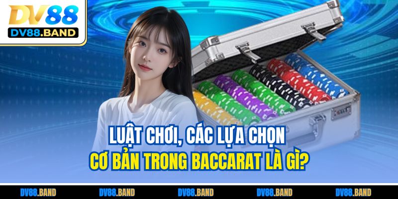 Baccarat Là Gì? Cách Đặt Cược Và Bí Quyết Thắng Hiệu Quả 3 Luật chơi, các lựa chọn cơ bản trong Baccarat là gì?