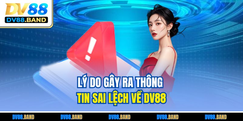DV88 Lừa Đảo? Phân Tích Chi Tiết Về Thực Hư Tin Đồn 4 Lý do gây ra thông tin sai lệch về DV88