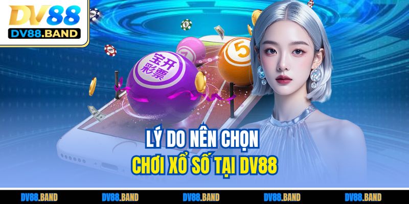 Lý do nên chọn chơi xổ số tại DV88