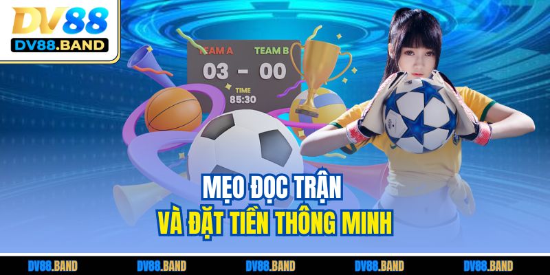 Mẹo đọc trận và đặt tiền thông minh