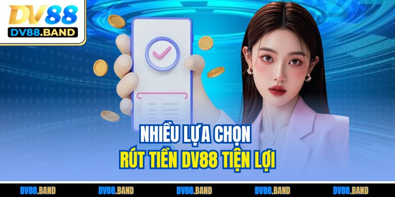 Nhiều lựa chọn rút tiền DV88 tiện lợi
