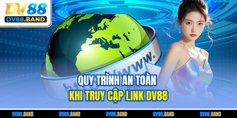 Link Vào DV88 Mới Nhất - Hướng Dẫn Truy Cập An Toàn 4 Quy trình an toàn khi truy cập link DV88