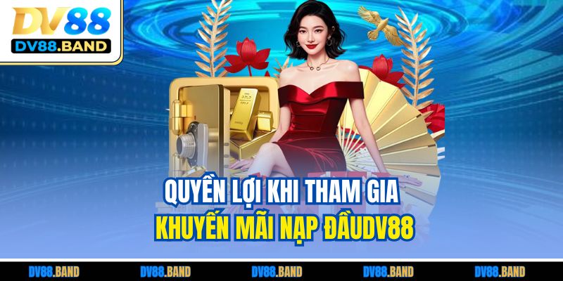 Khuyến Mãi Nạp Thẻ Lần Đầu Tại DV88 Nhận Thưởng Giá Trị 2 Quyền lợi khi tham gia khuyến mãi nạp đầuDV88