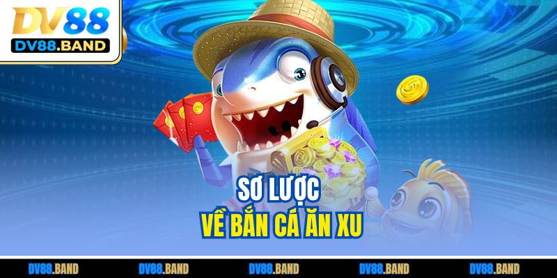 Bắn Cá Ăn Xu – Trò Chơi Đổi Thưởng Hấp Dẫn Mọi Thời Đại 2 Sơ lược về bắn cá ăn xu