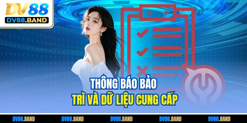 DV88 Bảo Trì - Thông Tin Cần Biết Cho Trải Nghiệm Mượt Mà 3 Thông báo bảo trì và dữ liệu cung cấp
