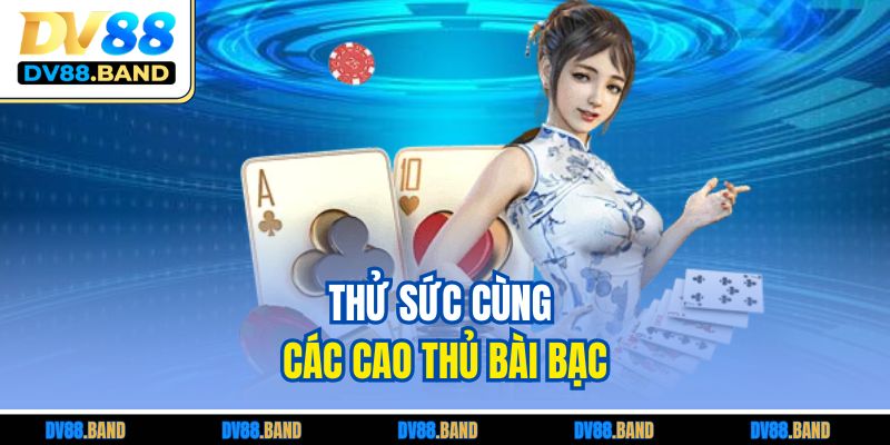 DV88 21 Thử sức cùng các cao thủ bài bạc