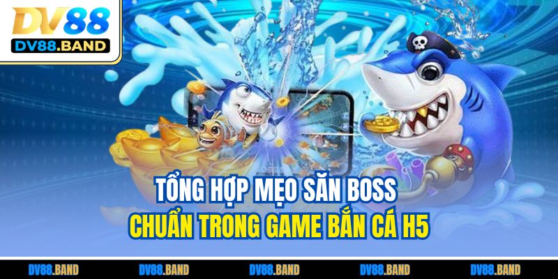 Bắn Cá H5 – Trải Nghiệm Giải Trí Đỉnh Cao Trên Mọi Thiết Bị 4 Tổng hợp mẹo săn boss chuẩn trong game bắn cá H5