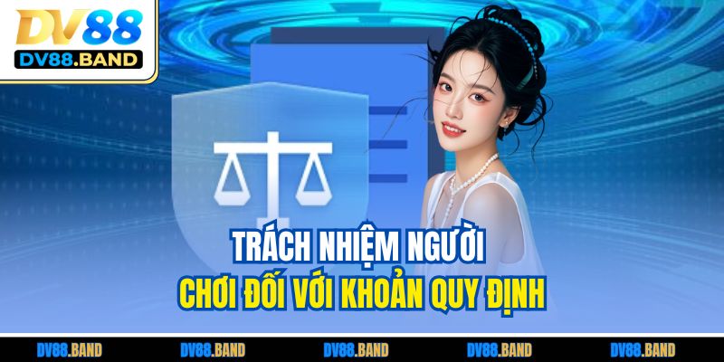 Điều Khoản Và Điều Kiện 3 Trách nhiệm người chơi đối với khoản quy định