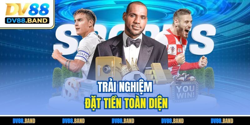 Trải nghiệm đặt tiền toàn diện