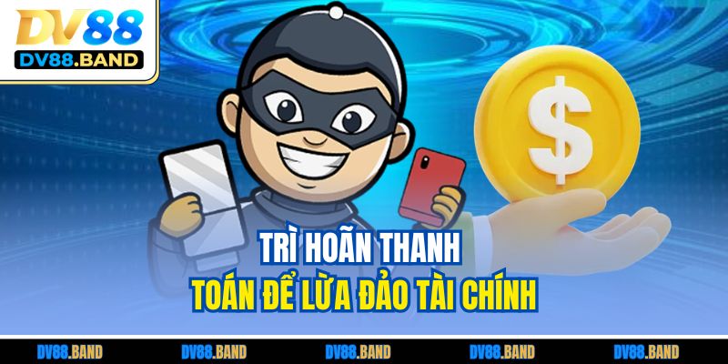 DV88 Lừa Đảo? Phân Tích Chi Tiết Về Thực Hư Tin Đồn 2 Trì hoãn thanh toán để lừa đảo tài chính