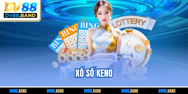 Xổ Số Keno Đỉnh Cao Tại DV88 Cùng Các Kinh Nghiệm Vàng